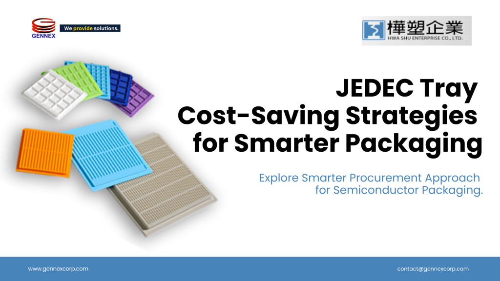 JEDEC tray cost-saving solutions for smarter semiconductor packaging – Gennex and HwaShu