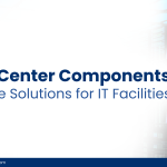 Data Center Components: Reliable Solutions for IT Facilities